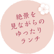 絶景を見ながらのゆったりランチ
