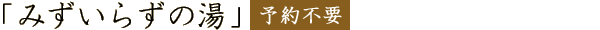 「みずいらずの湯」予約不要